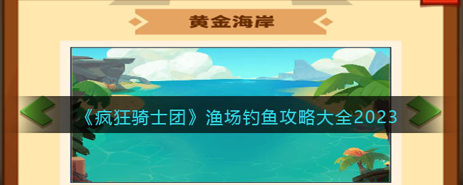 《瘋狂騎士團(tuán)》漁場釣魚攻略大全2023